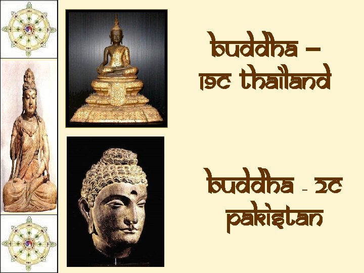 Buddha – 19 c Thailand Buddha 2 c Pakistan – 