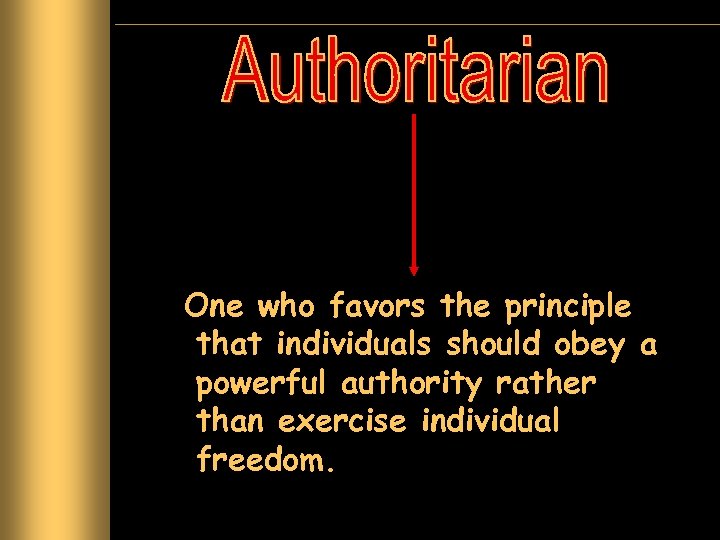 One who favors the principle that individuals should obey a powerful authority rather than