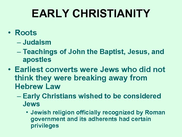 EARLY CHRISTIANITY • Roots – Judaism – Teachings of John the Baptist, Jesus, and
