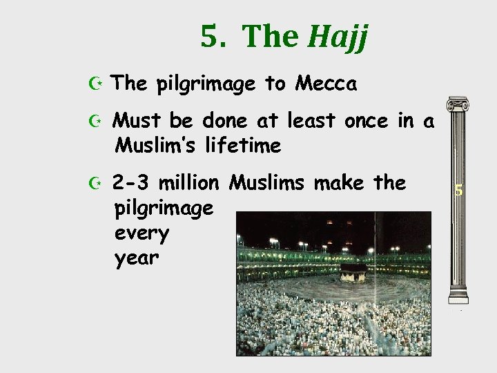 5. The Hajj Z The pilgrimage to Mecca Z Must be done at least