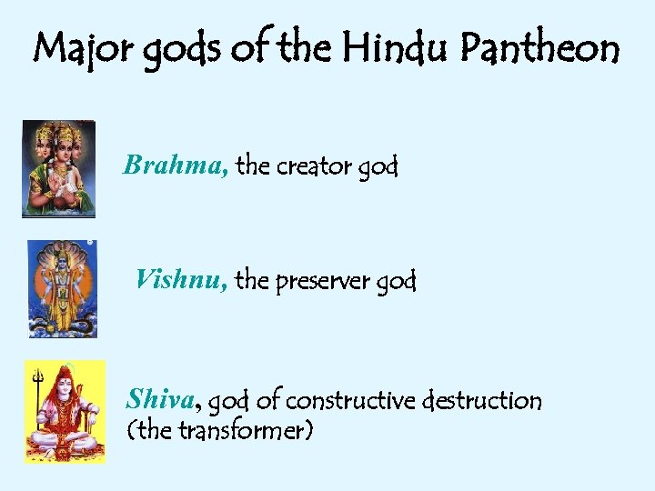 Major gods of the Hindu Pantheon Brahma, the creator god Vishnu, the preserver god