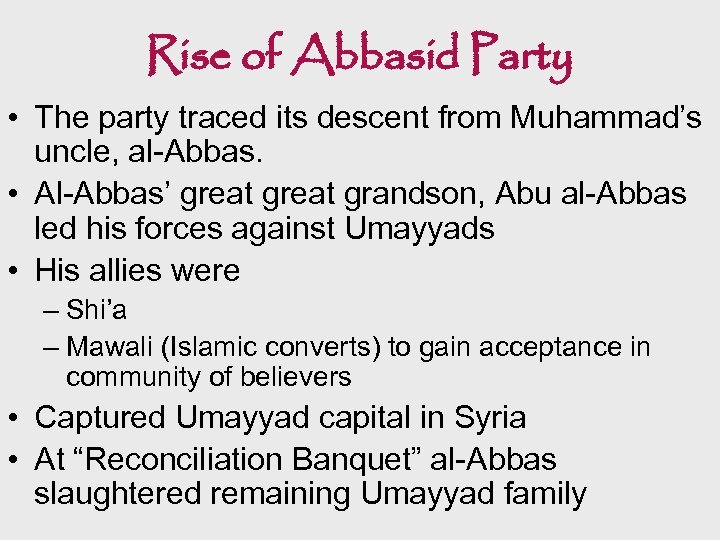Rise of Abbasid Party • The party traced its descent from Muhammad’s uncle, al-Abbas.