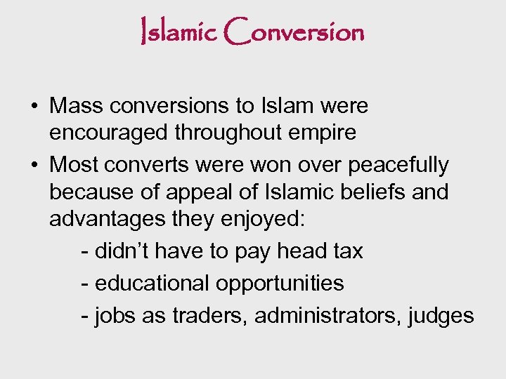 Islamic Conversion • Mass conversions to Islam were encouraged throughout empire • Most converts