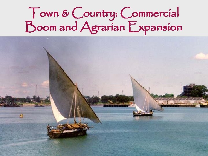 Town & Country: Commercial Boom and Agrarian Expansion • Abbasid Era was a great