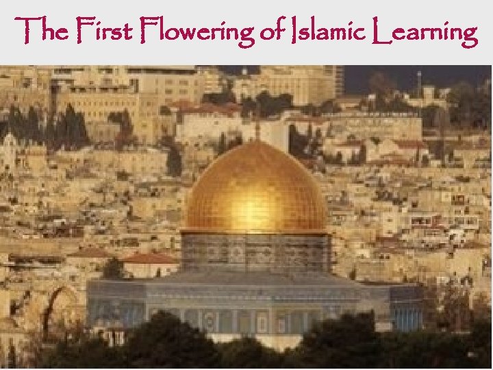 The First Flowering of Islamic Learning • Early contributions from Abbasid were great mosques