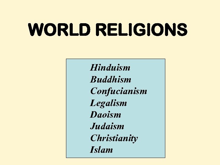 WORLD RELIGIONS Hinduism Buddhism Confucianism Legalism Daoism Judaism Christianity Islam 