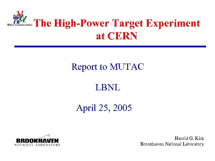 The High-Power Target Experiment at CERN Report to MUTAC LBNL April 25, 2005 Harold