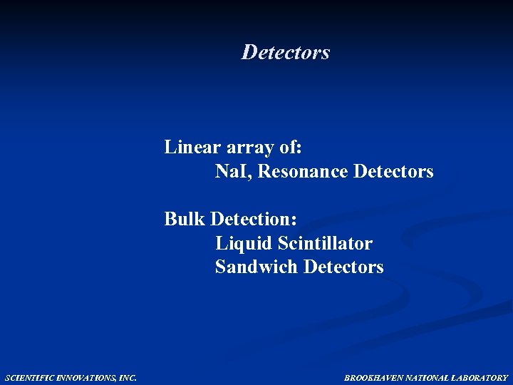 Detectors Linear array of: Na. I, Resonance Detectors Bulk Detection: Liquid Scintillator Sandwich Detectors