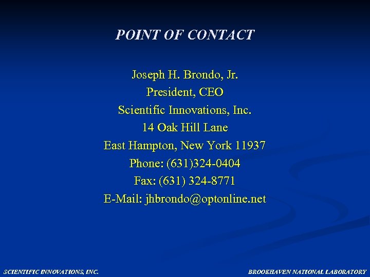 POINT OF CONTACT Joseph H. Brondo, Jr. President, CEO Scientific Innovations, Inc. 14 Oak