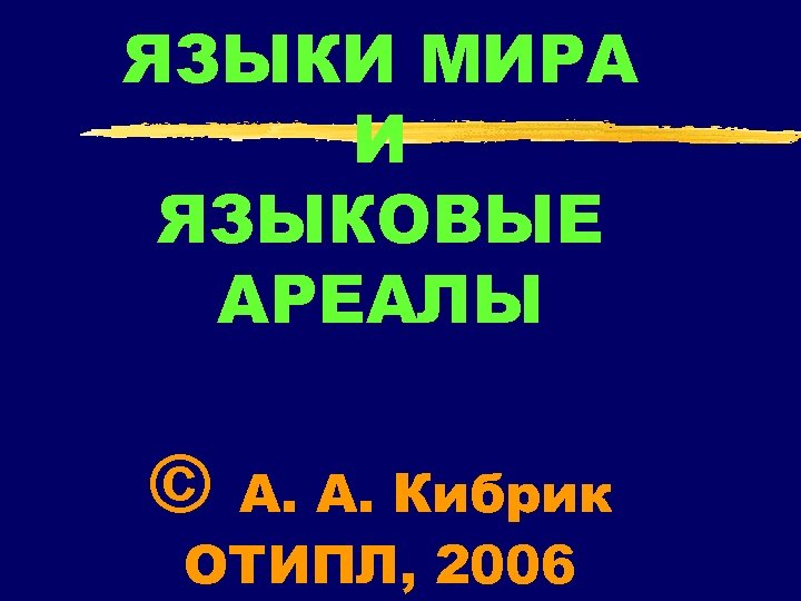 ЯЗЫКИ МИРА И ЯЗЫКОВЫЕ АРЕАЛЫ © А. А. Кибрик ОТИПЛ, 2006 