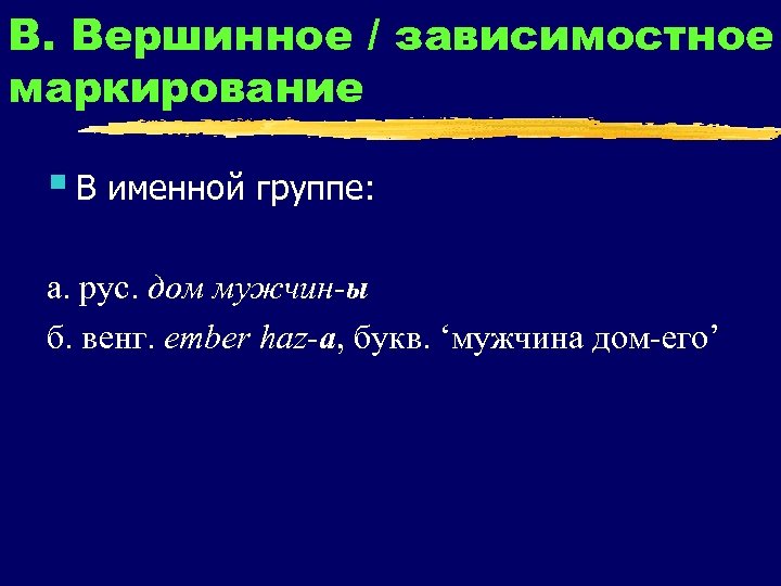 В. Вершинное / зависимостное маркирование § В именной группе: а. рус. дом мужчин-ы б.