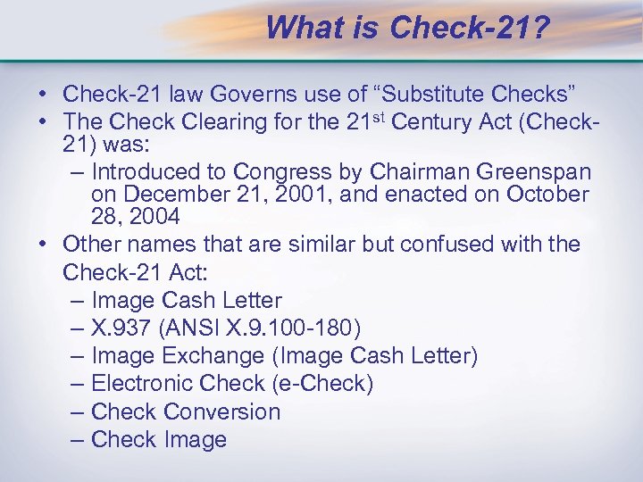 What is Check-21? • Check-21 law Governs use of “Substitute Checks” • The Check