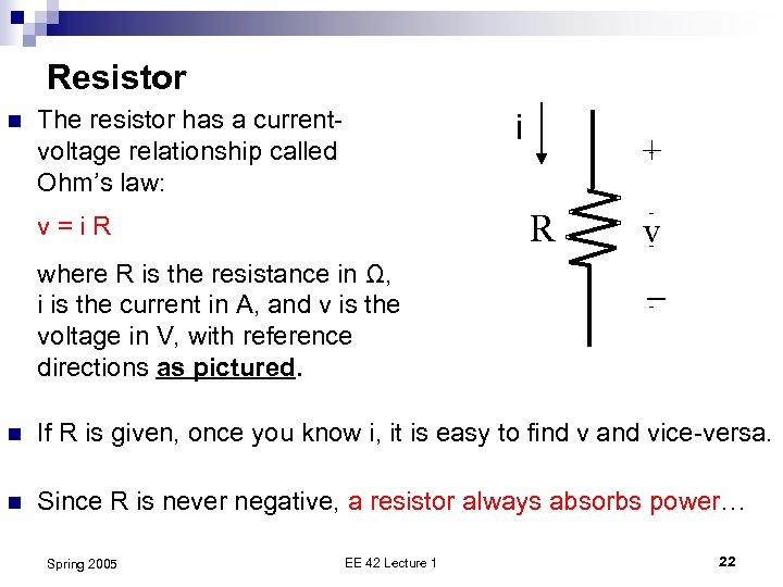 Resistor n The resistor has a currentvoltage relationship called Ohm’s law: i + R