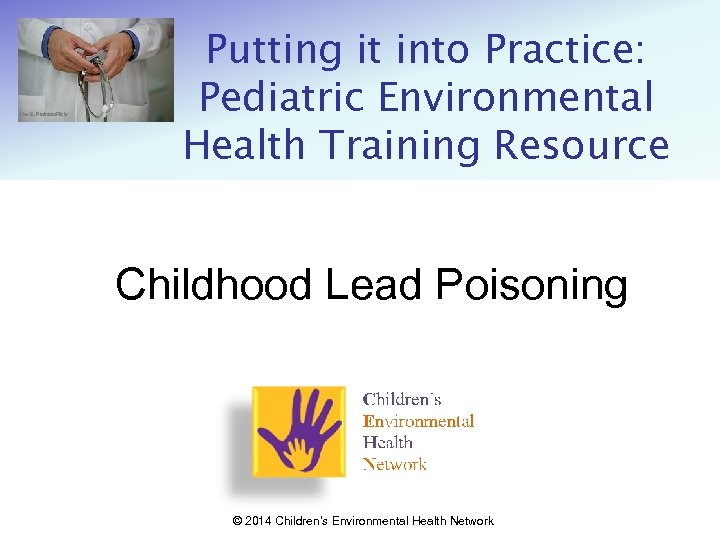 Alex E. Proimos/Flickr Putting it into Practice: Pediatric Environmental Health Training Resource Childhood Lead