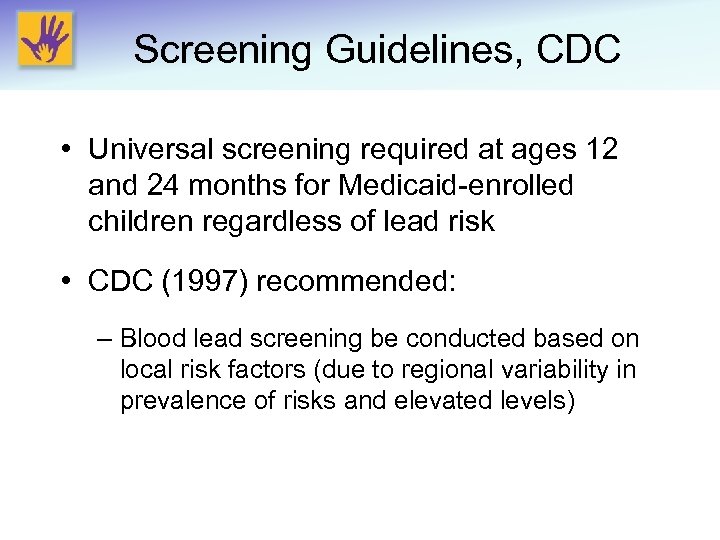 Screening Guidelines, CDC • Universal screening required at ages 12 and 24 months for