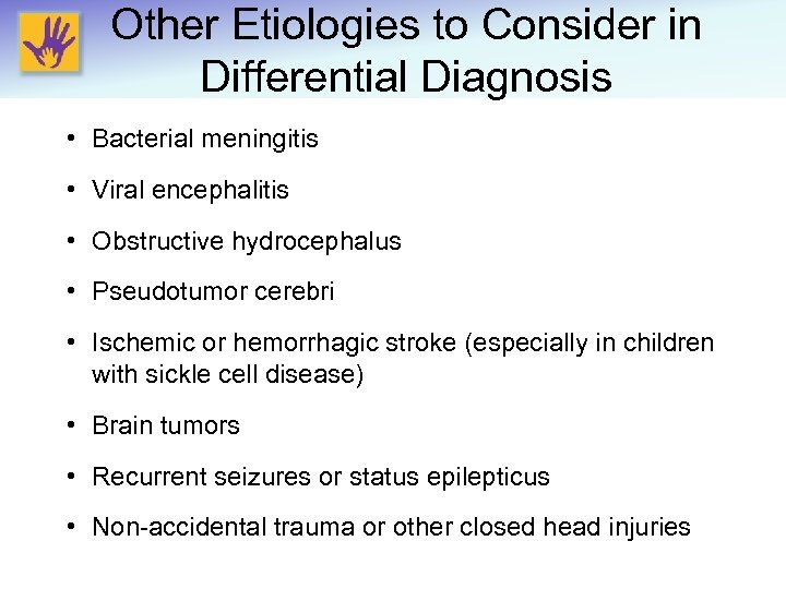 Other Etiologies to Consider in Differential Diagnosis • Bacterial meningitis • Viral encephalitis •