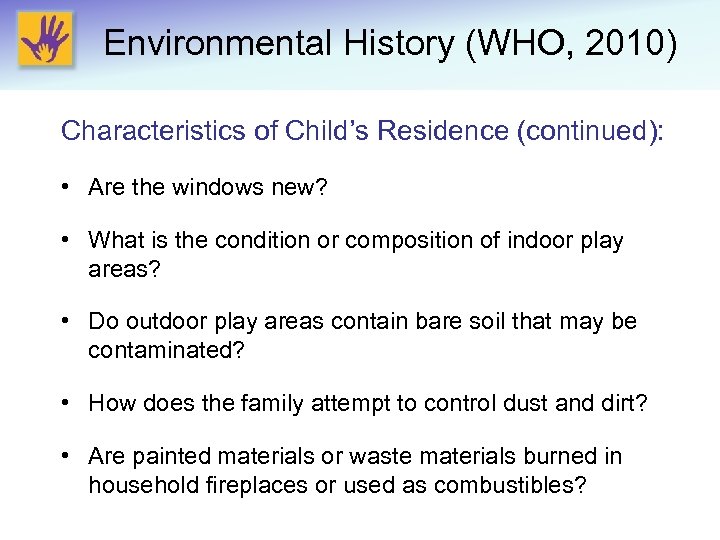 Environmental History (WHO, 2010) Characteristics of Child’s Residence (continued): • Are the windows new?