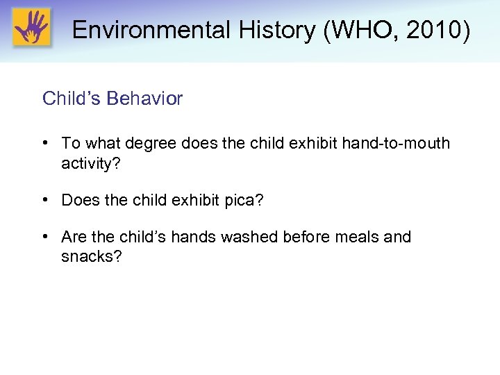 Environmental History (WHO, 2010) Child’s Behavior • To what degree does the child exhibit