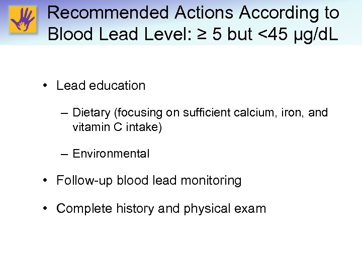 Recommended Actions According to Blood Lead Level: ≥ 5 but <45 μg/d. L •