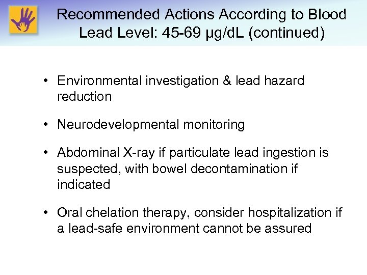 Recommended Actions According to Blood Lead Level: 45 -69 μg/d. L (continued) • Environmental