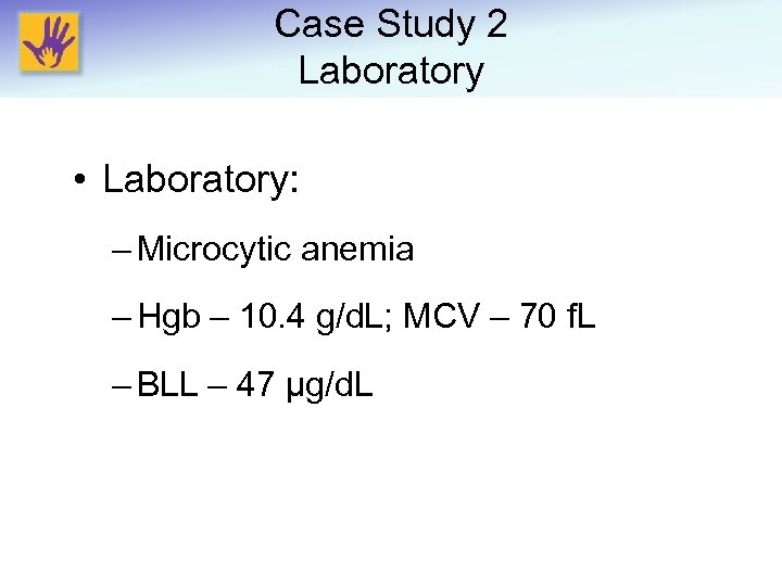 Case Study 2 Laboratory • Laboratory: – Microcytic anemia – Hgb – 10. 4