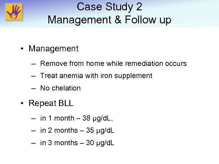 Case Study 2 Management & Follow up • Management – Remove from home while