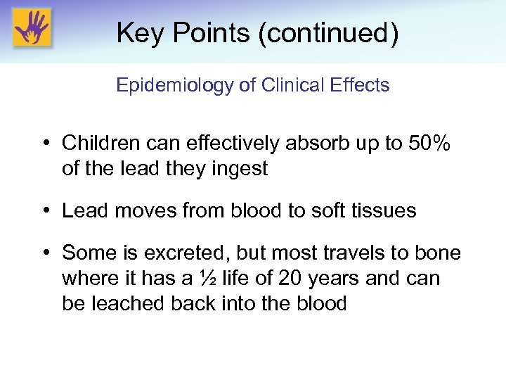 Key Points (continued) Epidemiology of Clinical Effects • Children can effectively absorb up to
