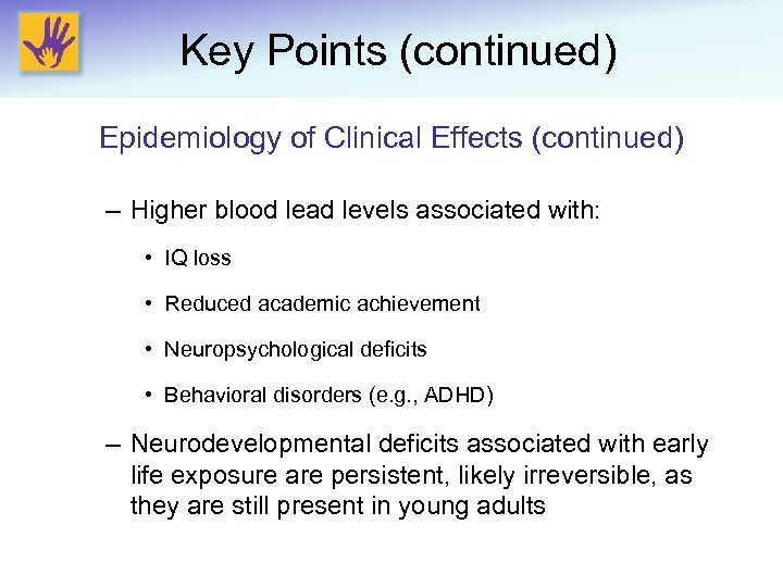 Key Points (continued) Epidemiology of Clinical Effects (continued) – Higher blood lead levels associated