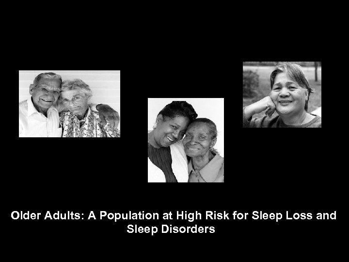 Aging, Sleep and Sleepiness Older Adults: A Population at High Risk for Sleep Loss