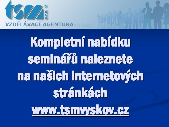 Kompletní nabídku seminářů naleznete na našich internetových stránkách www. tsmvyskov. cz 