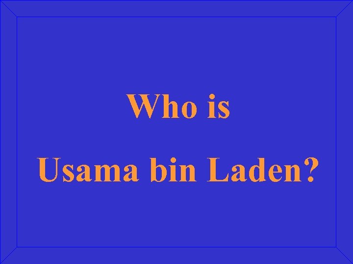 Who is Usama bin Laden? 