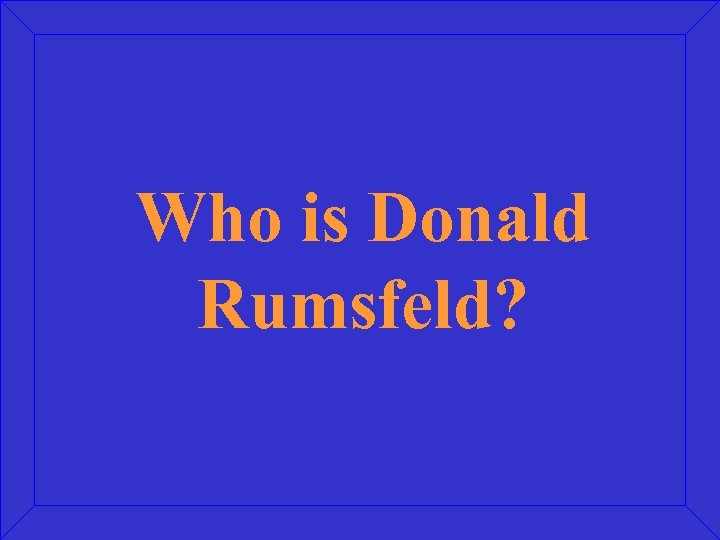 Who is Donald Rumsfeld? 