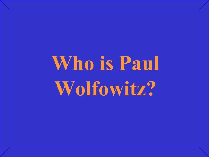 Who is Paul Wolfowitz? 