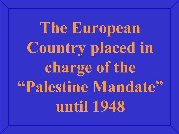 The European Country placed in charge of the “Palestine Mandate” until 1948 