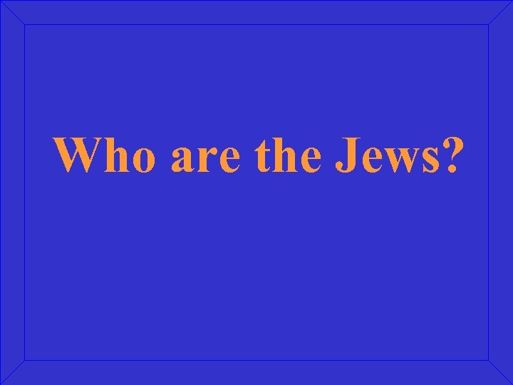 Who are the Jews? 