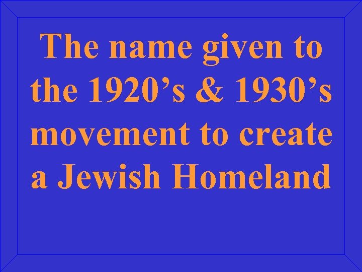 The name given to the 1920’s & 1930’s movement to create a Jewish Homeland