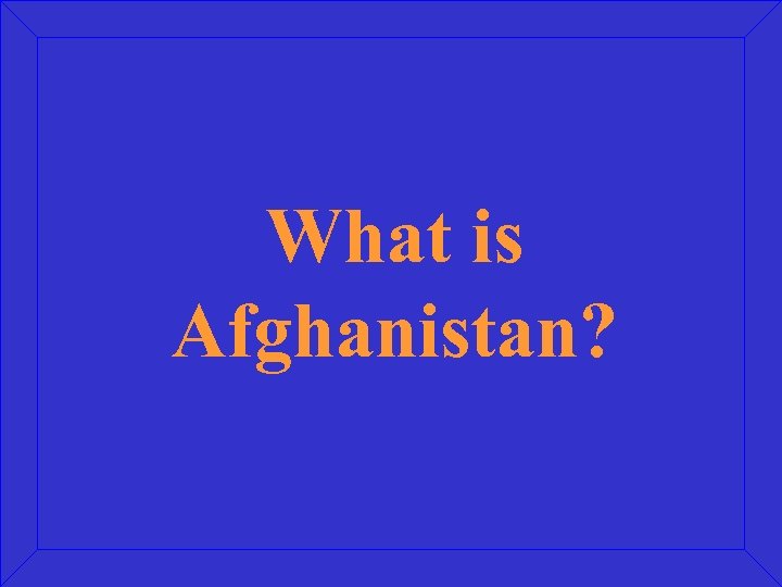 What is Afghanistan? 