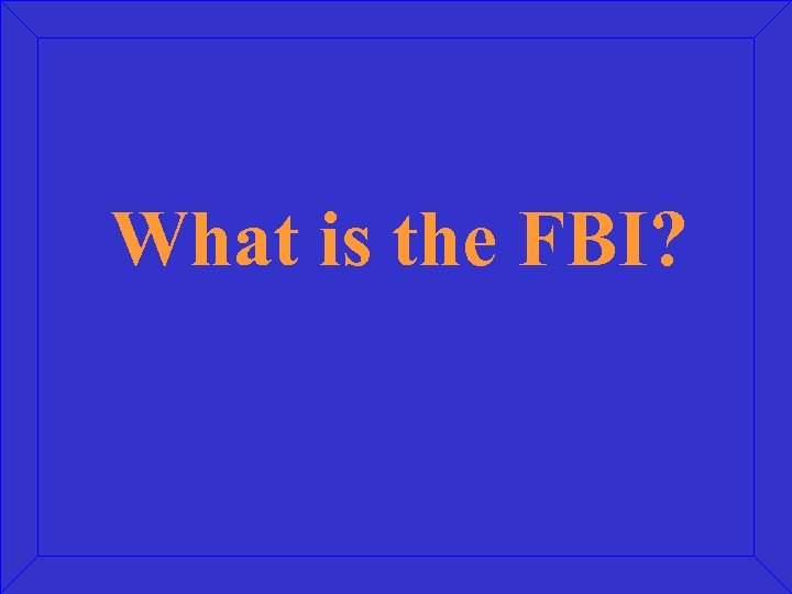 What is the FBI? 