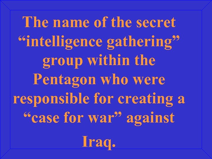 The name of the secret “intelligence gathering” group within the Pentagon who were responsible