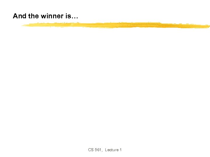 And the winner is… CS 561, Lecture 1 