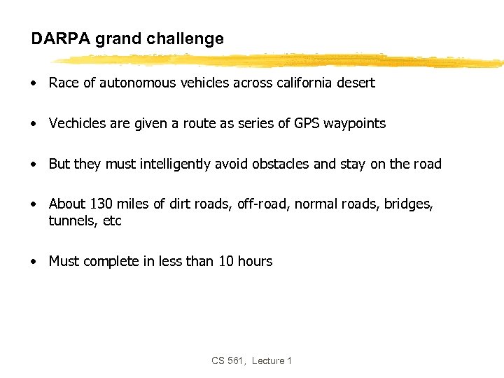 DARPA grand challenge • Race of autonomous vehicles across california desert • Vechicles are