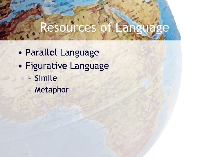 Resources of Language • Parallel Language • Figurative Language – Simile – Metaphor 