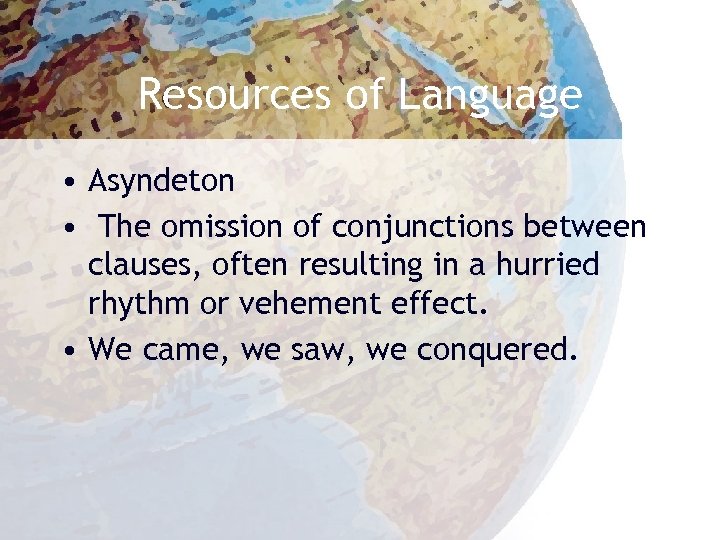 Resources of Language • Asyndeton • The omission of conjunctions between clauses, often resulting