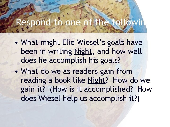 Respond to one of the following: • What might Elie Wiesel’s goals have been