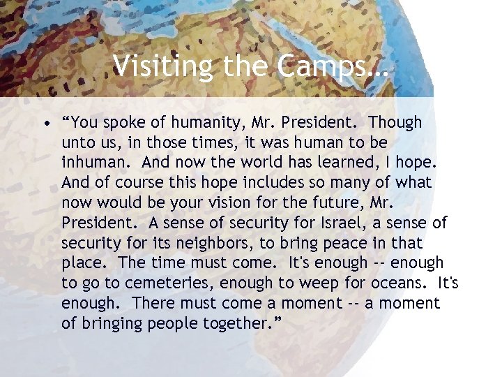 Visiting the Camps… • “You spoke of humanity, Mr. President. Though unto us, in