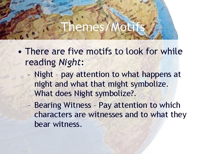 Themes/Motifs • There are five motifs to look for while reading Night: – Night