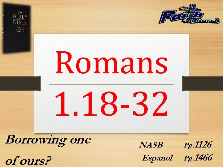 Romans 1. 18 -32 Borrowing one of ours? NASB Espanol Pg. 1126 Pg. 1466