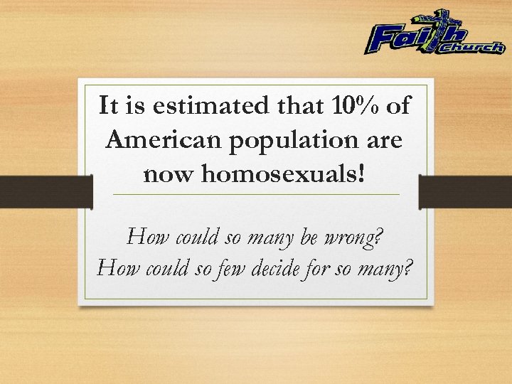 It is estimated that 10% of American population are now homosexuals! How could so