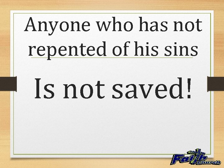 Anyone who has not repented of his sins Is not saved! 