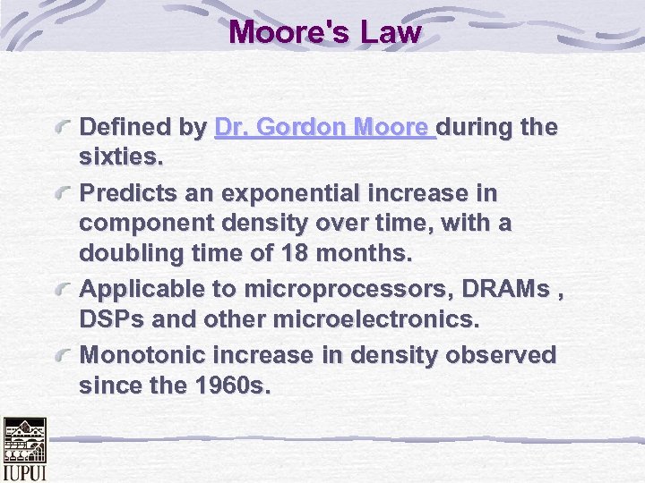 Moore's Law Defined by Dr. Gordon Moore during the sixties. Predicts an exponential increase